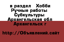  в раздел : Хобби. Ручные работы » Субкультуры . Архангельская обл.,Архангельск г.